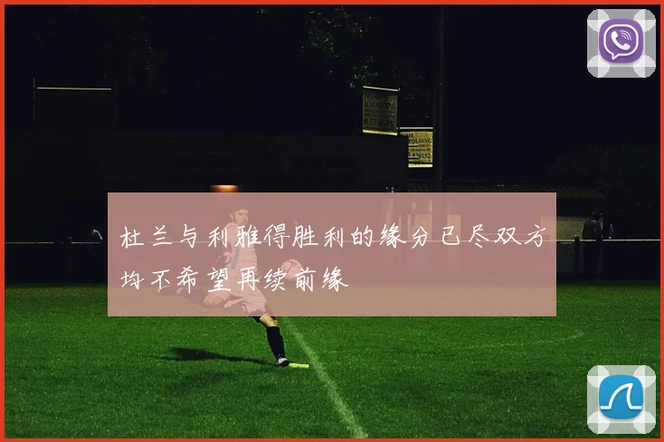 杜兰与利雅得胜利的缘分已尽双方均不希望再续前缘